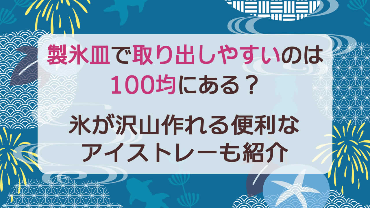 製氷皿で取り出しやすいのは100均にある?沢山作れる便利なアイストレーも紹介