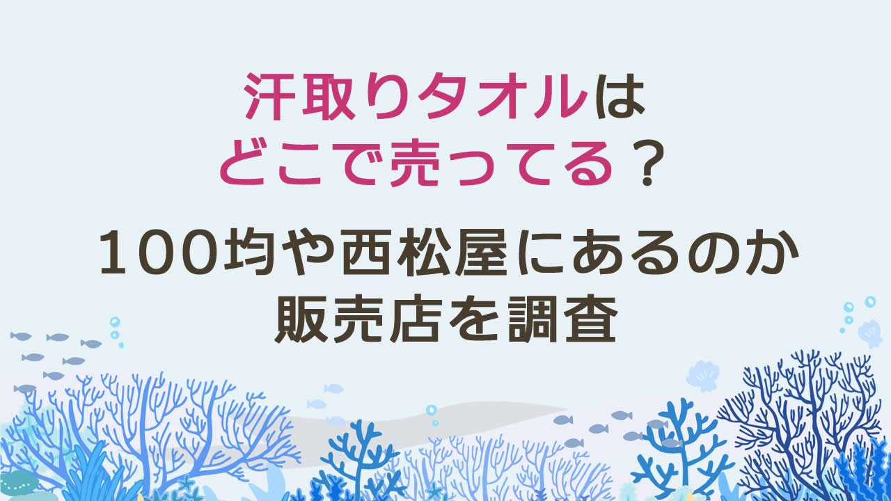 汗取りタオルはどこで売ってる？100均ダイソーやセリア、西松屋、しまむら、ワークマンで買える？販売店を調査
